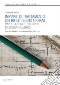 Impianti di trattamento dei rifiuti solidi urbani. Impostazione e sviluppo di esempi numerici libro di D'Antonio Giuseppe