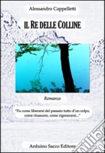 Il re delle colline libro di Cappelletti Alessandro