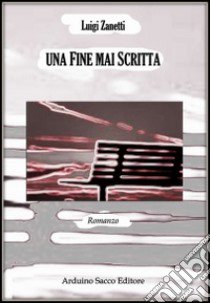 Una fine mai scritta libro di Zanetti Luigi