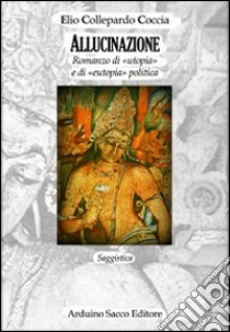 Allucinazione. Romanzo di «utopia» e di «eutopia» politica libro di Collepardo Coccia Elio