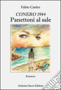 Panettoni al sale. Conero 1944 libro di Castro Fabio