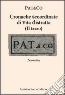 Cronache scoordinate di vita distratta. (Il terzo) libro di Pat&Co