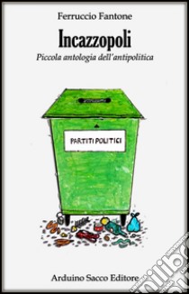 Incazzopoli. Piccola antologia dell'antipolitica libro di Fantone Ferruccio