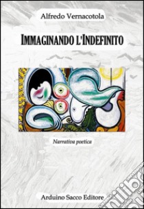 Immaginando l'indefinito libro di Vernacotola Alfredo