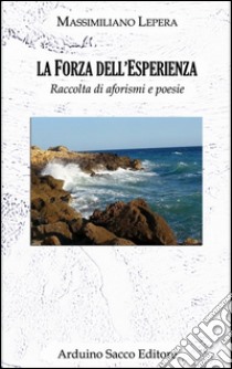 La forza dell'esperienza. Raccolta di aforismi e poesie libro di Lepera Massimiliano