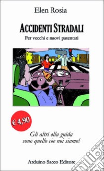 Accidenti stradali. Per vecchi e nuovi patentati libro di Elen Rosia