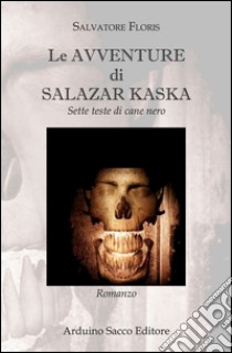 Le avventure di Salazar Kaska. Sette teste di cane nero libro di Floris Salvatore