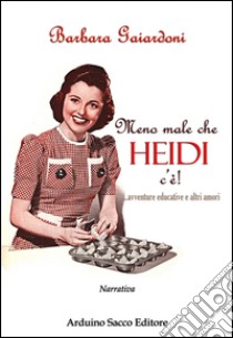 Meno male che Heidi c'è! Avventure educative e altri amori libro di Gaiardoni Barbara