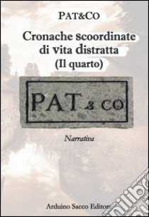 Cronache scoordinate di vita distratta. Il quarto libro di Pat&Co