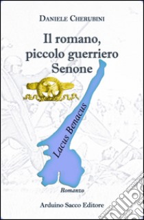 Il romano, piccolo guerriero Senone libro di Cherubini Daniele