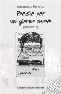 Poesie per un giorno nuovo (2005-2015) libro di Perrotta Alessandro