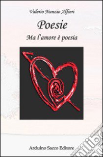 Poesie. Ma l'amore è poesia libro di Alfieri Valerio N.