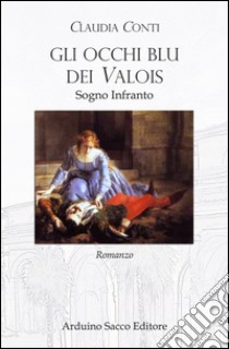 Sogno infranto. Gli occhi blu dei Valois libro di Conti Claudia