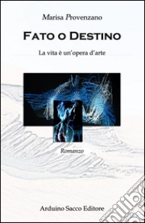 Fato e destino. La vita è un'opera d'arte libro di Provenzano Marisa