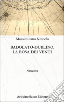 Badolato-Dublino, la rosa dei venti libro di Nespola Massimiliano