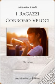 I ragazzi corrono veloci libro di Tardi Rosario