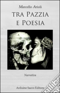 Tra pazzia e poesia libro di Arioli Marcello