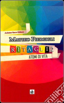 Ritagli 2. Atomi di vita libro di Piergigli Matteo