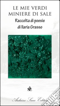 Le mie verdi miniere di sale libro di Grasso Ilaria