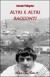 Altri e altri racconti libro di Pellegrino Antonio