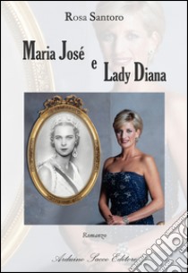 Maria José e Lady Diana libro di Santoro Rosa