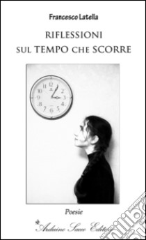 Riflessioni sul tempo che scorre libro di Latella Francesco