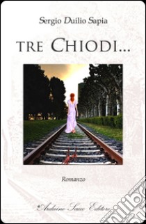 Tre chiodi... libro di Sapia Sergio Duilio