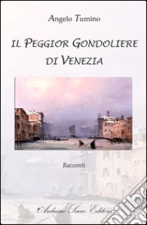 Il peggior gondoliere di Venezia libro di Tumino Angelo