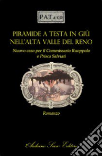 Piramide a testa in giù nell'alta Valle del Reno. Nuovo caso per il Commissario Ruoppolo e Prisca Salviati libro di Pat&Co