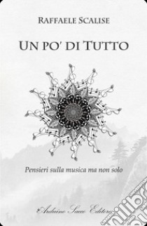 Un po' di tutto. Pensieri sulla musica ma non solo libro di Scalise Raffaele