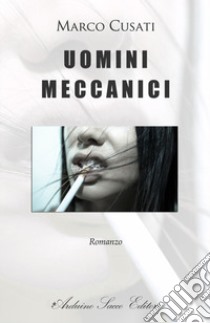 Uomini meccanici libro di Cusati Marco