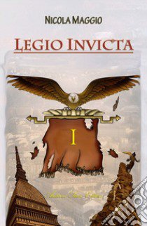 Legio Invicta libro di Maggio Nicola