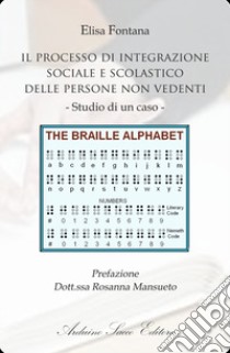 Il processo di integrazione sociale e scolastico delle persone non vedenti. Studio di un caso libro di Fontana Elisa