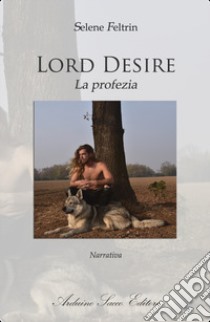 Lord Desire. La profezia libro di Feltrin Selene