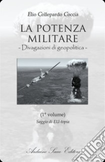 La potenza militare. Divagazioni di geopolitica libro di Collepardo Coccia Elio