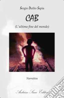 CAB. L'ultima fine del mondo libro di Sapia Sergio Duilio