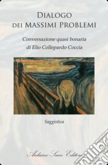 Dialogo dei massimi problemi. Conversazione quasi bonaria di Elio Collepardo Coccia libro di Collepardo Coccia Elio