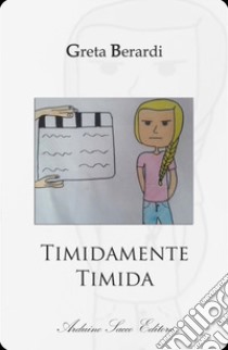 Timidamente timida libro di Berardi Greta