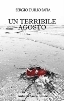 Un terribile agosto libro di Sapia Sergio Duilio