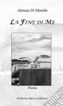 La fine di me libro di Di Martile Alessia