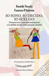 Io sono, io decido, io scelgo! Promuovere l'autodeterminazione e le abilità sociali nelle persone disabili libro di Visceglia Donatella; D'Ambrosio Francesco