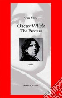 Oscar Wilde. The process. Ediz. italiana libro di Vento Anna