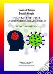 Psico-pandemia. La gestione psicologica del Covid-19. Piccolo vademecum libro di D'Ambrosio Francesco; Visceglia Donatella