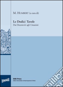 Le dodici tavole. Dai decemviri agli umanisti libro di Humbert M. (cur.)