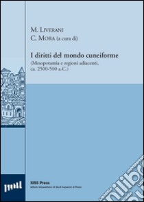 I diritti del mondo cuneiforme. (Mesopotamia e regioni adiacenti, ca. 2500-500 a.C.). Ediz. italiana e inglese libro di Liverani M. (cur.); Mora C. (cur.)