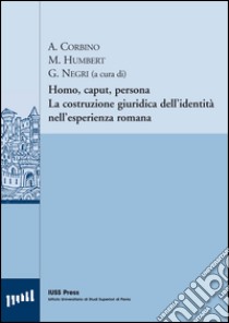 Homo, caput, persona. La costruzione giuridica dell'identità nell'esperienza romana. Ediz. italiana, francese e tedesca libro di Corbino A. (cur.); Humbert M. (cur.); Negri G. (cur.)