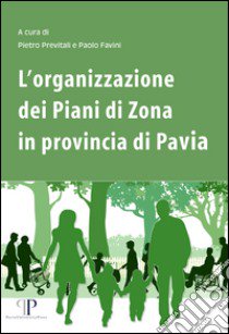 L'organizzazione dei piani di zona in provincia di Pavia libro di Previtali P. (cur.); Favini P. (cur.)