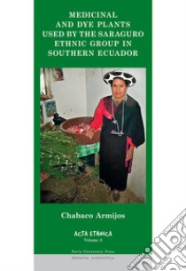 Medicinal and dye plants used by the Saraguro ethnic group in Southern Ecuador libro di Armijos Chabaco