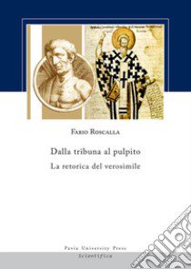 Dalla tribuna al pulpito. La retorica del verosimile libro di Roscalla Fabio