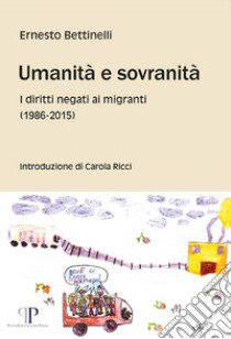 Umanità e sovranità. I diritti negati ai migranti (1986-2015) libro di Bettinelli Ernesto